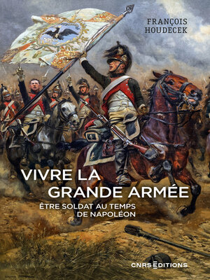 cover image of Vivre la Grande Armée. Être soldat au temps de Napoléon